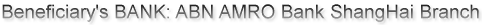 Beneficiary's BANK: ABN AMRO Bank ShangHai Branch
